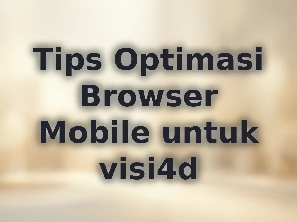 Tips Optimasi Browser Mobile untuk visi4d