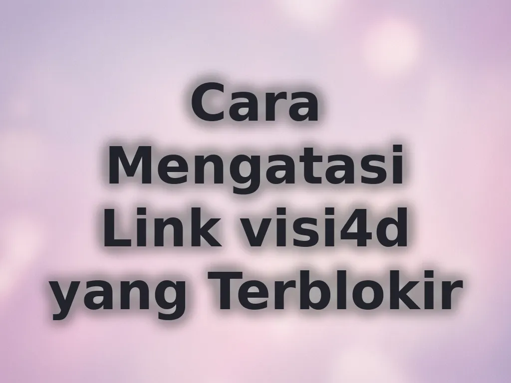 Cara Mengatasi Link visi4d yang Terblokir